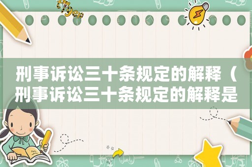 刑事訴訟三十條規(guī)定的解釋（刑事訴訟三十條規(guī)定的解釋是什么）