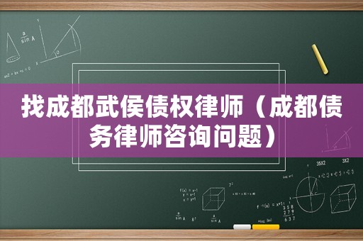 找成都武侯債權律師（成都債務律師咨詢問題）
