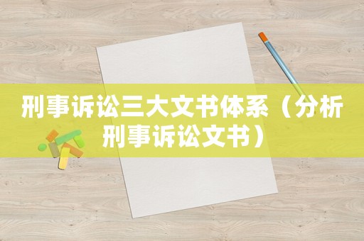 刑事訴訟三大文書體系（分析刑事訴訟文書）