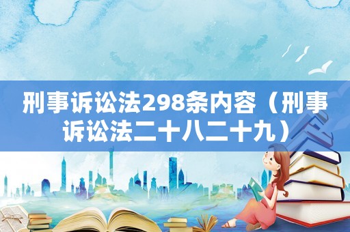 刑事訴訟法298條內容（刑事訴訟法二十八二十九）