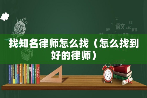 找知名律師怎么找（怎么找到好的律師）