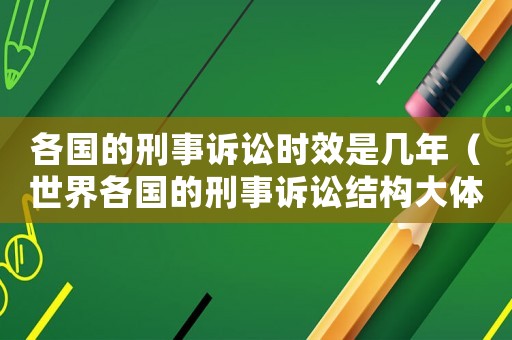 各國的刑事訴訟時效是幾年（世界各國的刑事訴訟結構大體可以分為）