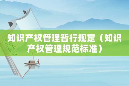 知識產權管理暫行規定（知識產權管理規范標準）