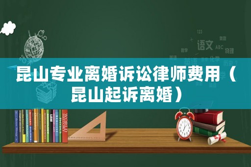 昆山專業(yè)離婚訴訟律師費(fèi)用（昆山起訴離婚）