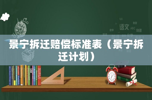 景寧拆遷賠償標準表（景寧拆遷計劃）