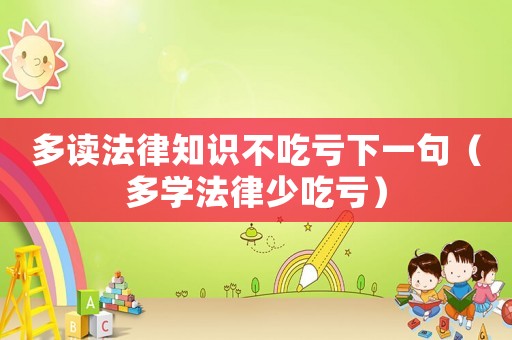 多讀法律知識不吃虧下一句（多學法律少吃虧）