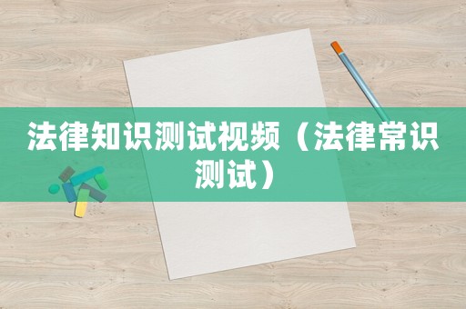 法律知識測試視頻（法律常識測試）