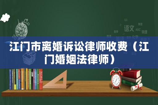 江門市離婚訴訟律師收費（江門婚姻法律師）