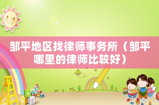 鄒平地區找律師事務所（鄒平哪里的律師比較好）