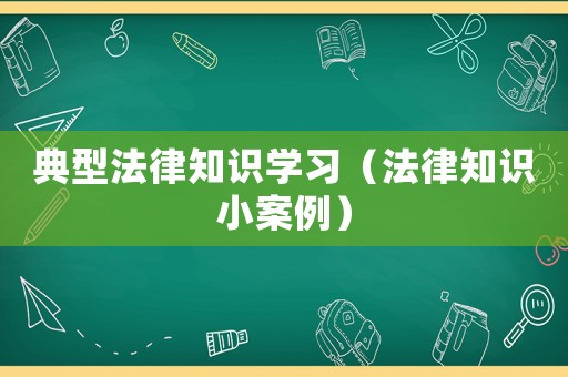 典型法律知識學習（法律知識小案例）