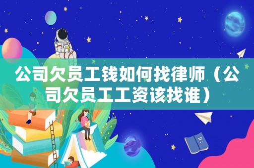 公司欠員工錢如何找律師（公司欠員工工資該找誰）