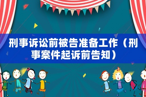 刑事訴訟前被告準備工作（刑事案件起訴前告知）