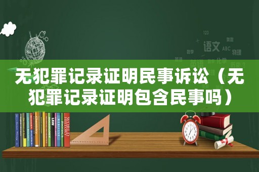 無犯罪記錄證明民事訴訟（無犯罪記錄證明包含民事嗎）