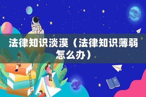法律知識淡漠（法律知識薄弱怎么辦）