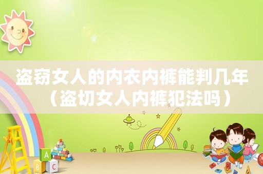 盜竊女人的內(nèi)衣內(nèi)褲能判幾年（盜切女人內(nèi)褲犯法嗎）