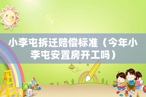 小李屯拆遷賠償標準（今年小李屯安置房開工嗎）