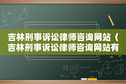 吉林刑事訴訟律師咨詢網站（吉林刑事訴訟律師咨詢網站有哪些）