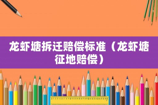 龍蝦塘拆遷賠償標準（龍蝦塘征地賠償）