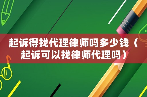 起訴得找代理律師嗎多少錢（起訴可以找律師代理嗎）