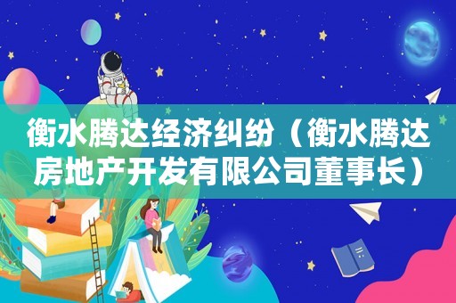 衡水騰達經濟糾紛（衡水騰達房地產開發有限公司董事長）