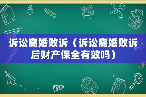 訴訟離婚敗訴（訴訟離婚敗訴后財產保全有效嗎）