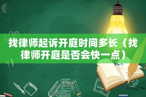 找律師起訴開(kāi)庭時(shí)間多長(zhǎng)（找律師開(kāi)庭是否會(huì)快一點(diǎn)）