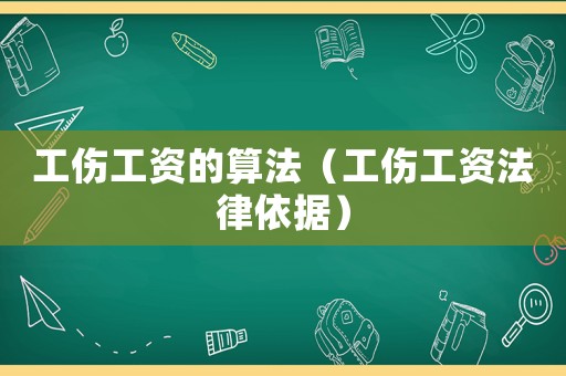 工傷工資的算法（工傷工資法律依據）