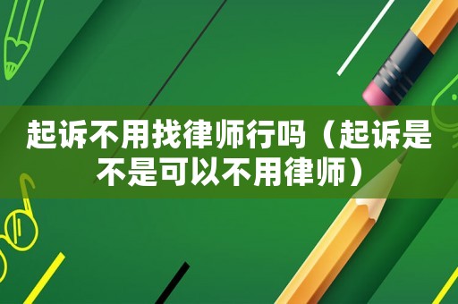 起訴不用找律師行嗎（起訴是不是可以不用律師）