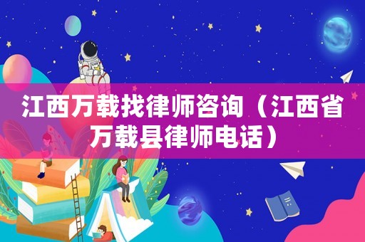 江西萬載找律師咨詢（江西省萬載縣律師電話）