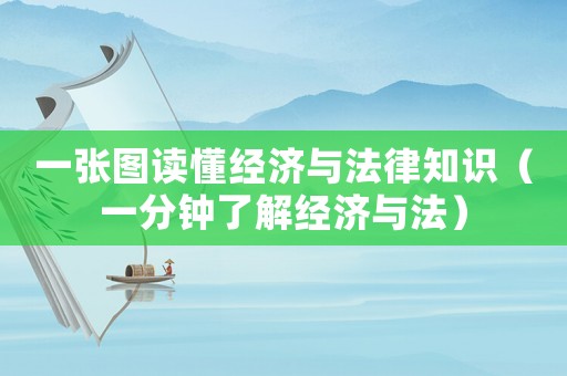 一張圖讀懂經(jīng)濟與法律知識（一分鐘了解經(jīng)濟與法）