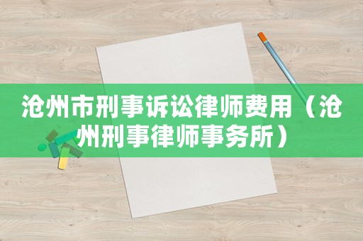 滄州市刑事訴訟律師費用（滄州刑事律師事務所）