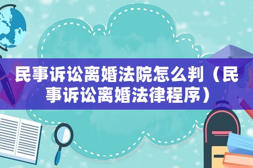 民事訴訟離婚法院怎么判（民事訴訟離婚法律程序）