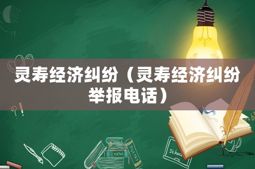 靈壽經濟糾紛（靈壽經濟糾紛舉報電話）