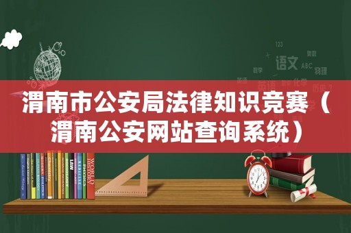渭南市公安局法律知識競賽（渭南公安網站查詢系統）