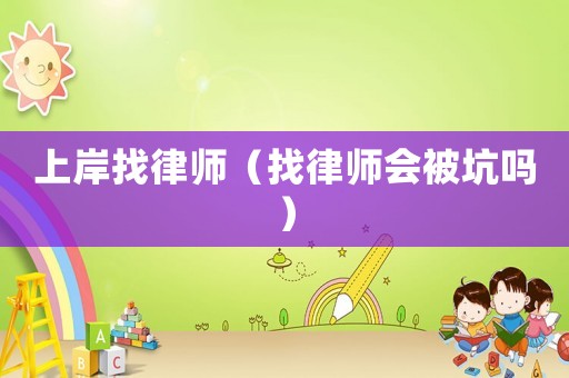 上岸找律師（找律師會(huì)被坑嗎）