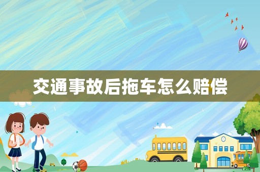 交通事故后拖車怎么賠償