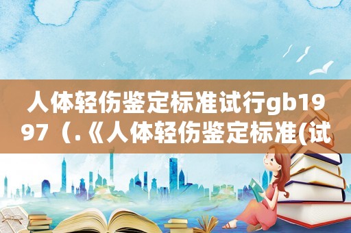 人體輕傷鑒定標準試行gb1997（.《人體輕傷鑒定標準(試行)）