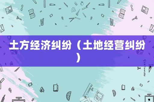土方經濟糾紛（土地經營糾紛）