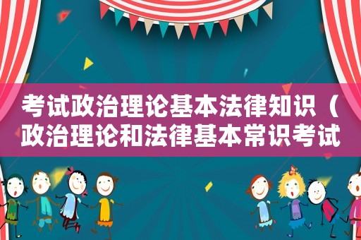 考試政治理論基本法律知識（政治理論和法律基本常識考試）