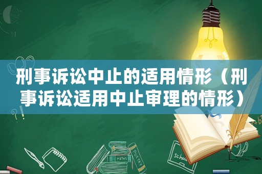 刑事訴訟中止的適用情形（刑事訴訟適用中止審理的情形）