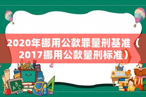 2020年挪用公款罪量刑基準（2017挪用公款量刑標準）