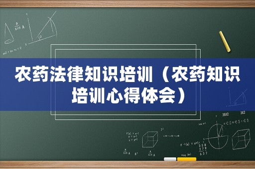 農藥法律知識培訓（農藥知識培訓心得體會）