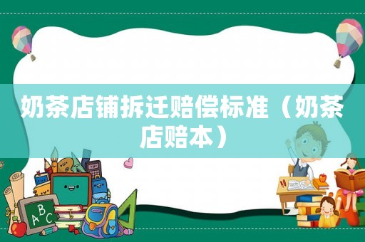 奶茶店鋪拆遷賠償標準（奶茶店賠本）