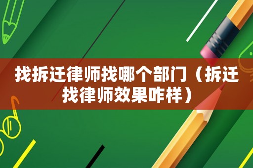 找拆遷律師找哪個部門（拆遷找律師效果咋樣）