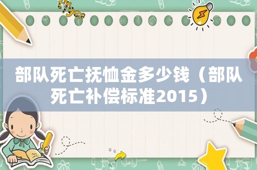 部隊死亡撫恤金多少錢（部隊死亡補償標準2015）