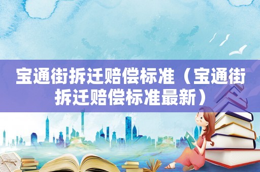 寶通街拆遷賠償標準（寶通街拆遷賠償標準最新）