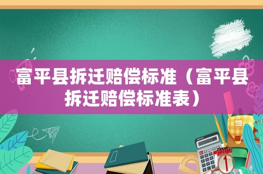 富平縣拆遷賠償標準（富平縣拆遷賠償標準表）