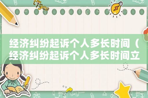 經濟糾紛起訴個人多長時間（經濟糾紛起訴個人多長時間立案）