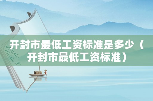 開封市最低工資標準是多少（開封市最低工資標準）