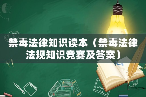 禁毒法律知識讀本（禁毒法律法規知識競賽及答案）